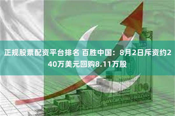 正规股票配资平台排名 百胜中国：8月2日斥资约240万美元回购8.11万股