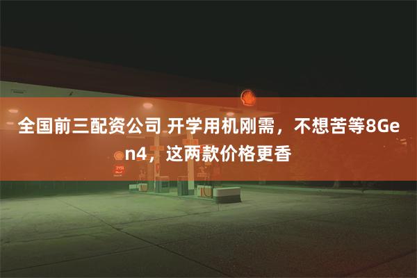 全国前三配资公司 开学用机刚需，不想苦等8Gen4，这两款价格更香