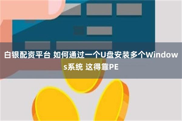 白银配资平台 如何通过一个U盘安装多个Windows系统 这得靠PE