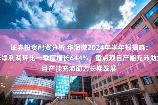 证券投资配资分析 华润微2024年半年报揭晓：二季度归母净利润环比一季度增长644%，重点项目产能充沛助力长期发展