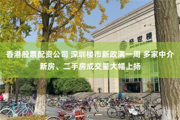 香港股票配资公司 深圳楼市新政满一周 多家中介新房、二手房成交量大幅上扬