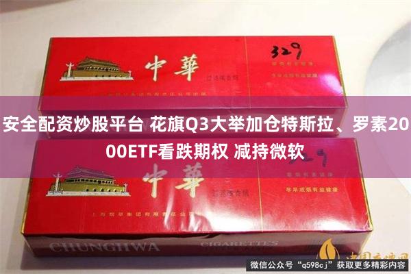 安全配资炒股平台 花旗Q3大举加仓特斯拉、罗素2000ETF看跌期权 减持微软